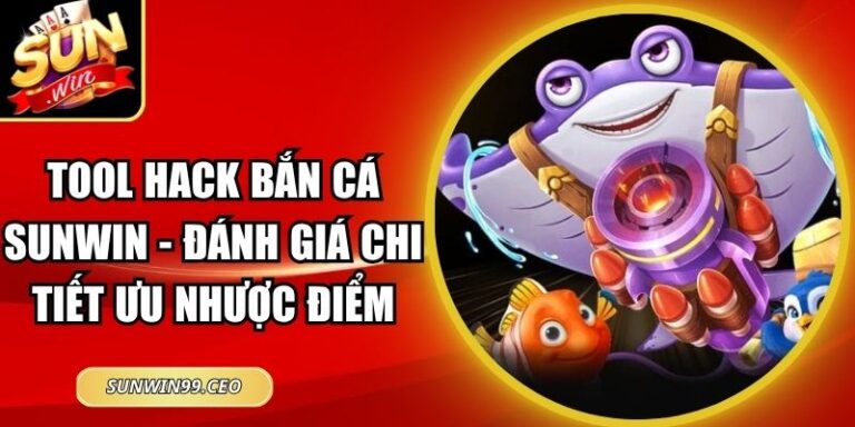 Tool Hack Bắn Cá Sunwin - Đánh Giá Chi Tiết Ưu Nhược Điểm 3 Tool Hack Bắn Cá Sunwin - Đánh Giá Chi Tiết Ưu Nhược Điểm